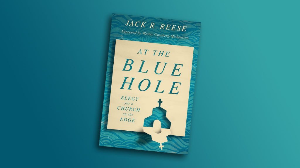 Jack R. Reese. "At the Blue Hole: Elegy for a Church on the Edge." Eerdmans, 2021. 242 Pages. $21.99.